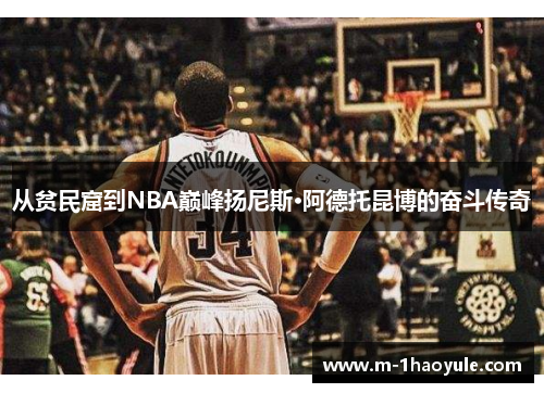 从贫民窟到NBA巅峰扬尼斯·阿德托昆博的奋斗传奇