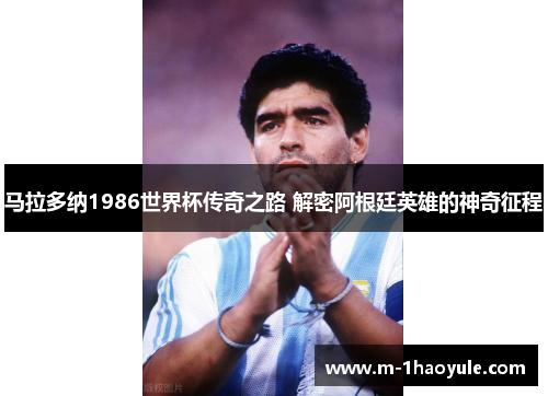 马拉多纳1986世界杯传奇之路 解密阿根廷英雄的神奇征程