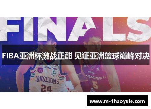 FIBA亚洲杯激战正酣 见证亚洲篮球巅峰对决