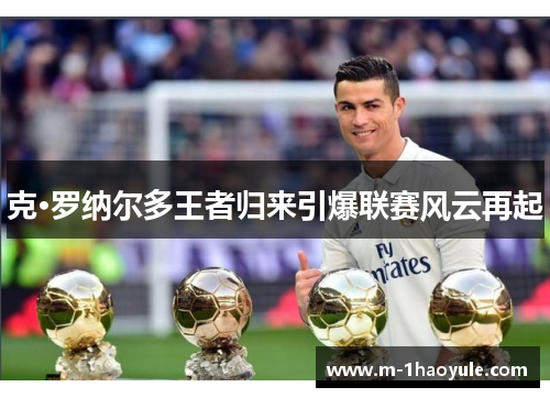 克·罗纳尔多王者归来引爆联赛风云再起