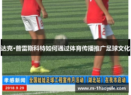 达克·普雷斯科特如何通过体育传播推广足球文化