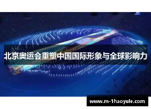 北京奥运会重塑中国国际形象与全球影响力 北京奥运会重塑中国国际形象与全球影响力
